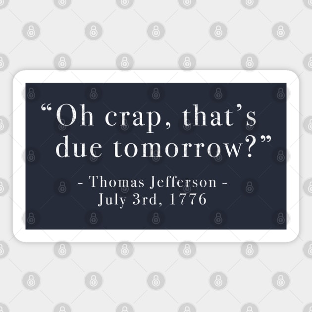 "Oh crap, that's due tomorrow?" - Thomas Jefferson - July 3rd, 1776 Magnet by BodinStreet